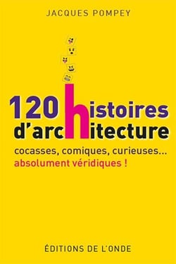 120 histoires d'architecture cocasses, comiques, curieuses... absolument véridiques !