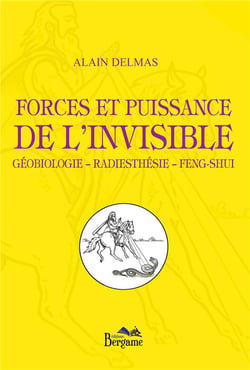 Forces et puissance de l'invisible - géobiologie, radiesthésie, fen-shui