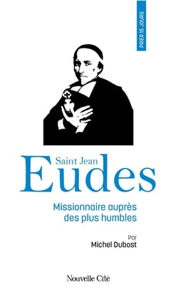 Prier 15 jours avec... : saint Jean Eudes, missionnaire auprès des plus humbles
