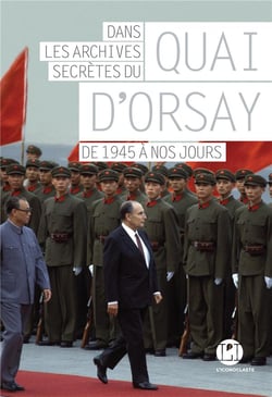 Dans les archives secretes du Quai d'Orsay : de 1945 à nos jours
