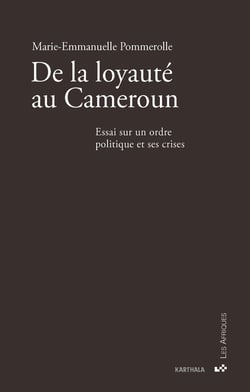 De la loyauté au Cameroun : Essai sur un ordre politique et ses crises