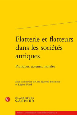 Flatterie et flatteurs dans les sociétés antiques : Pratiques, acteurs, morales