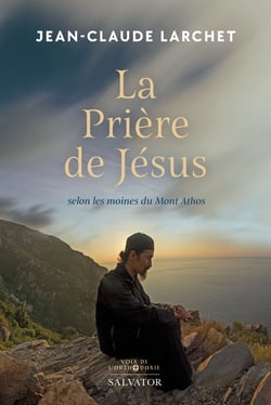 La prière de Jésus : Selon les moines du mont Athos
