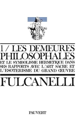 Les Demeures philosophales : Et le symbolisme hermétique dans ses rapports avec l'art sacré et l'ésotérisme du grand oeuvre