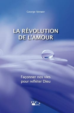 La révolution de l'amour - façonner nos vies pour refléter Dieu