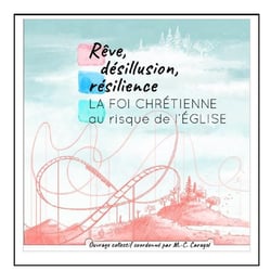 Rêve désillusion résilience : La foi chrétienne au risque de l'Église