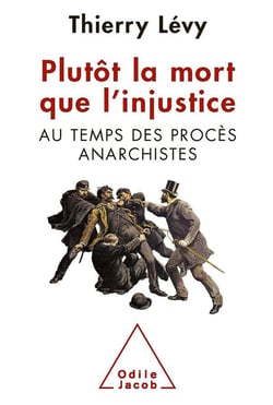 Plutôt la mort que l'injustice - au temps des procès anarchistes