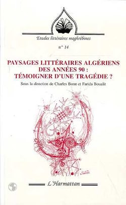 REVUE ETUDES LITTERAIRES MAGHREBINES Tome 14 : paysages littéraires algériens des années 90 - témoigner d'une tragédie ?