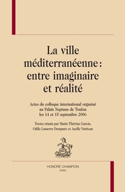 La ville méditerranéénne - entre imaginaire et réalité - actes du colloque international organisé au palais neptune de toulon les 14 et 15 septembre 2006