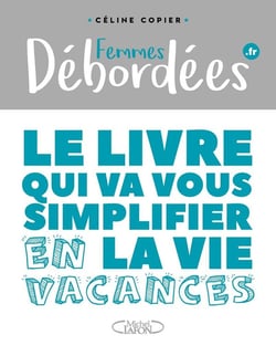 Femmes débordées - le livre qui va vous simplifier la vie en vacances