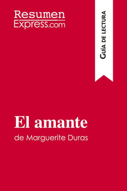 El amante de Marguerite Duras (GuÃ­a de lectura) : Resumen y anÃ¡lisis completo