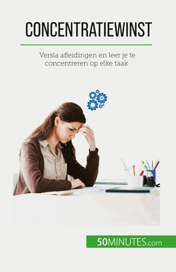 Concentratiewinst : Versla afleidingen en leer je te concentreren op elke taak
