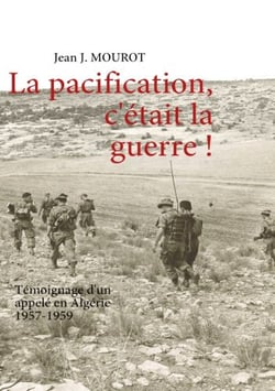 La pacification, c'était la guerre ! témoignage d'un appelé en Algérie - 1957-1959