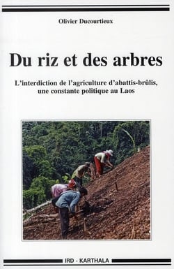 Du riz et des arbres - l'interdiction de l'agriculture d'abattis-brûlis, une constante politique au laos