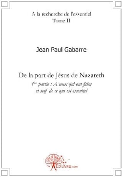 À la recherche de l'essentiel t.2 - de la part de Jésus de Nazareth - première partie : à ceux qui ont faim et soif de ce qui est essentiel