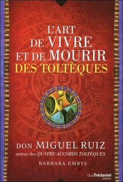 L'art de vivre et de mourir des toltèques - récit d'une découverte