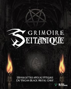 Grimoire seitanique - 120 recettes apocalyptiques du vegan black metal chef