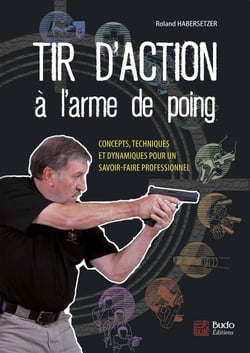 Tir d'action à l'arme de poing - concepts, techniques et dynamiques pour un savoir-faire professionnel