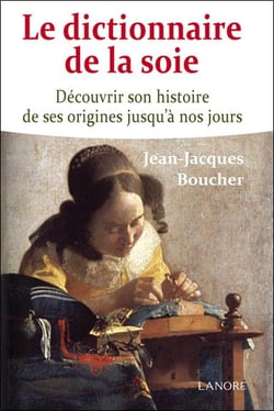 Le dictionnaire de la soie - découvrir son histoire de ses origines jusqu'à nos jours