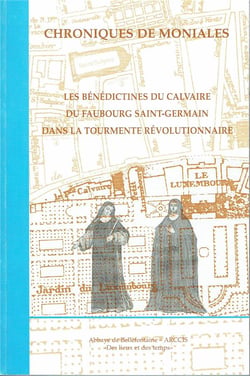 Chroniques de moniales - les bénédictines du calvaire du Faubourg Saint-Germain dans la tourmente révolutionnaire
