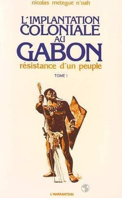 L'implantation coloniale au Gabon t.1 - résistance d'un peuple