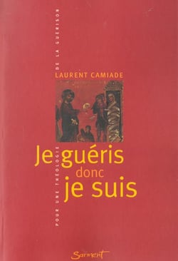 Je gueris donc je suis. pour une theologie de la guerison