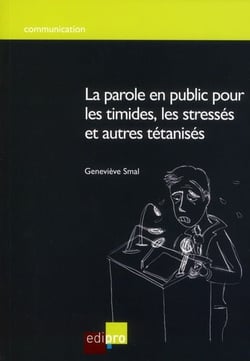La parole en public pour les timides, les stresses et autres tetanises