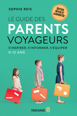 Le guide des parents voyageurs : S'inspirer, s'informer, s'équiper, 0-12 ans