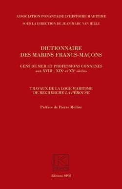 Dictionnaire des marins francs-macons - gens de mer et professions connexes aux XVII, XIXe et XXe siècles - travaux de la loge maritime de recherche "la Pérouse"