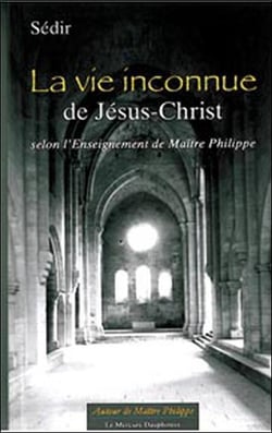 La vie inconnue de Jésus-Christ selon l'Enseignement de Maître Philippe