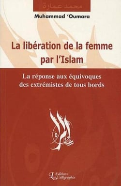 La libération de la femme par l'islam : la réponse aux équivoques des extrémistes de tous bords