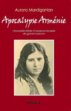 Apocalypse arménie - l'incroyable histoire d'une jeune rescapée des grands massacres