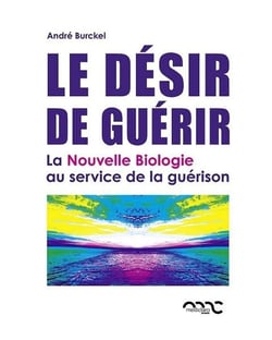 Le désir de guérir - la nouvelle biologie au service de la guérison