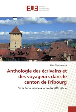 Anthologie des ecrivains et des voyageurs dans le canton de fribourg