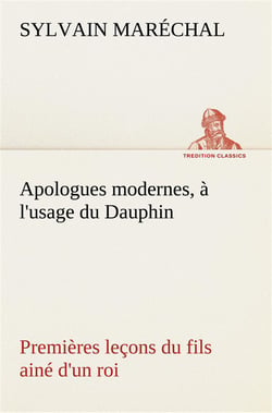 Apologues modernes, a l'usage du dauphin premieres lecons du fils aine d'un roi