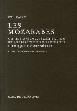 Les mozarabes, christianisme et arabisation en péninsule ibérique (IXe-XIIe siècle)