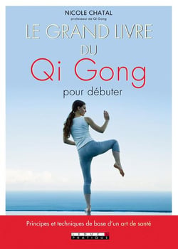 Le grand livre du Qi Gong pour débuter - principes et techniques de base d'un art de santé