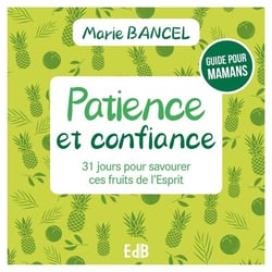 Patience et confiance : 31 jours pour savourer ces fruits de l'Esprit Guide pour mamans