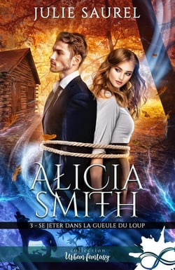 Alicia Smith Tome 3 : se jeter dans la gueule du loup