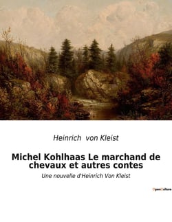 Michel Kohlhaas Le marchand de chevaux et autres contes : nouvelles d'Heinrich Von Kleist