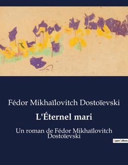 L'Éternel mari : Un roman de Fédor Mikhaïlovitch Dostoïevski