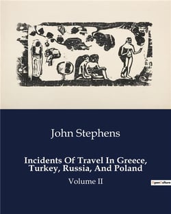 Incidents Of Travel In Greece, Turkey, Russia, And Poland : Explorations and Encounters in Eastern Europe
