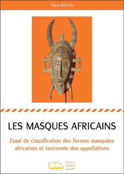 Les masques africains : essai de classification des formes masquées africaines et taxinomie des appellations