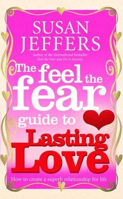 The Feel the Fear Guide to Lasting Love - How To Create a Superb Relationship for Life