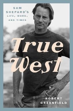 True west : sam shepard's life, work and times