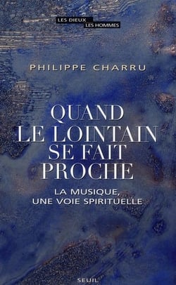 Quand le lointain se fait proche - la musique, une voie spirituelle