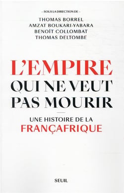 L'empire qui ne veut pas mourir : une histoire de la Françafrique