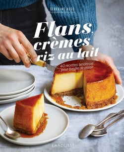 Flans, crèmes et riz au lait : 40 recettes tendresse pour fondre de plaisir