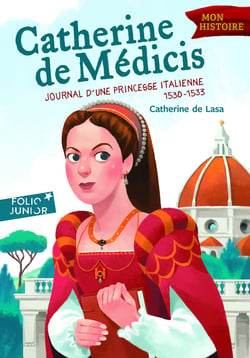Catherine de Médicis - journal d'une princesse italienne -1530-1533