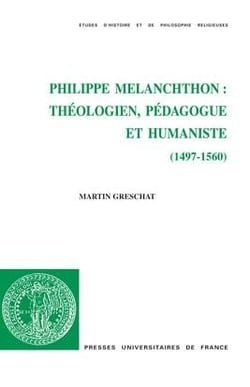 Philippe Mélanchthon : théologien, pédagogue et humaniste (1497-1560)